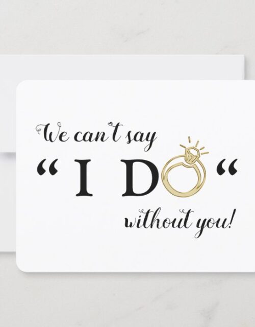 We Can't Say I Do Without You | Will You Marry Us Invitation